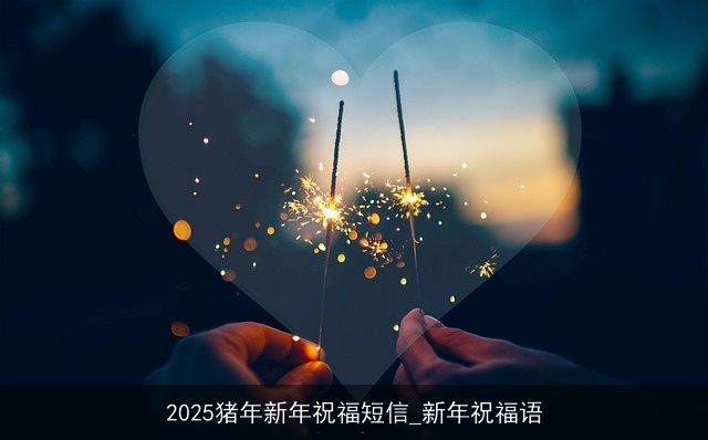 2025猪年新年祝福短信_新年祝福语