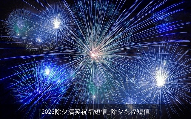 2025除夕搞笑祝福短信_除夕祝福短信