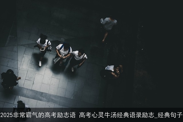 2025非常霸气的高考励志语 高考心灵牛汤经典语录励志_经典句子