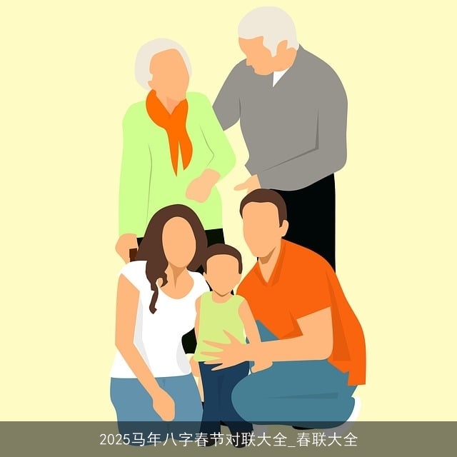 2025马年八字春节对联大全_春联大全