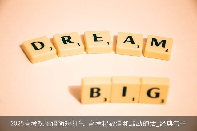 2025高考祝福语简短打气 高考祝福语和鼓励的话_经典句子