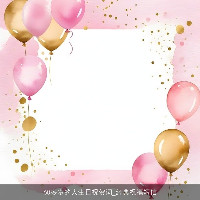 60多岁的人生日祝贺词_经典祝福短信