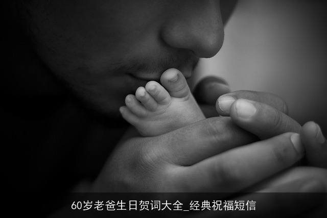 60岁老爸生日贺词大全_经典祝福短信