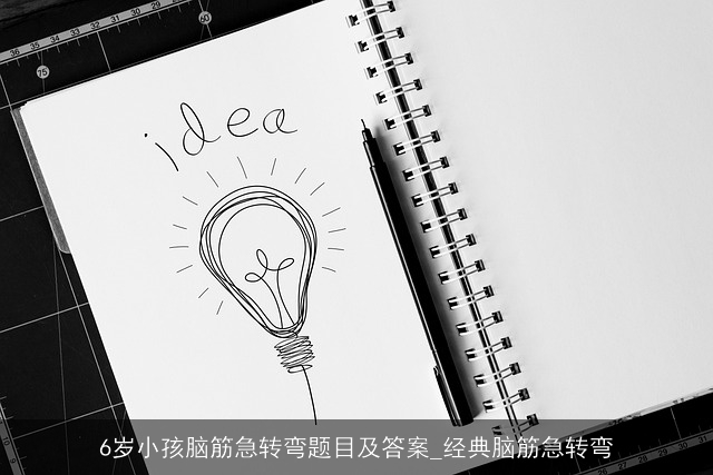 6岁小孩脑筋急转弯题目及答案_经典脑筋急转弯