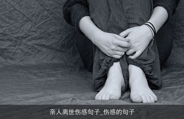 亲人离世伤感句子_伤感的句子