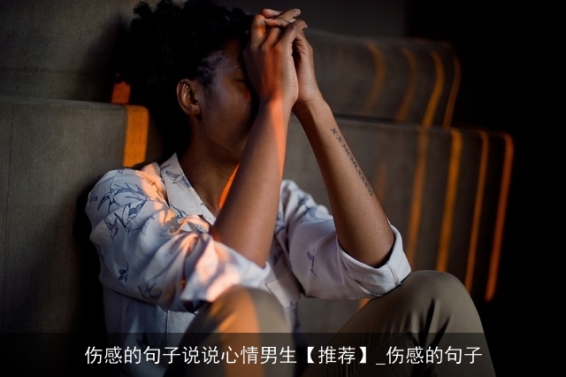 伤感的句子说说心情男生【推荐】_伤感的句子