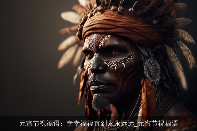 元宵节祝福语：幸幸福福直到永永远远_元宵节祝福语