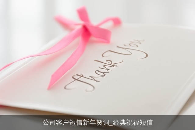 公司客户短信新年贺词_经典祝福短信