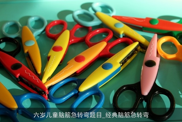 六岁儿童脑筋急转弯题目_经典脑筋急转弯