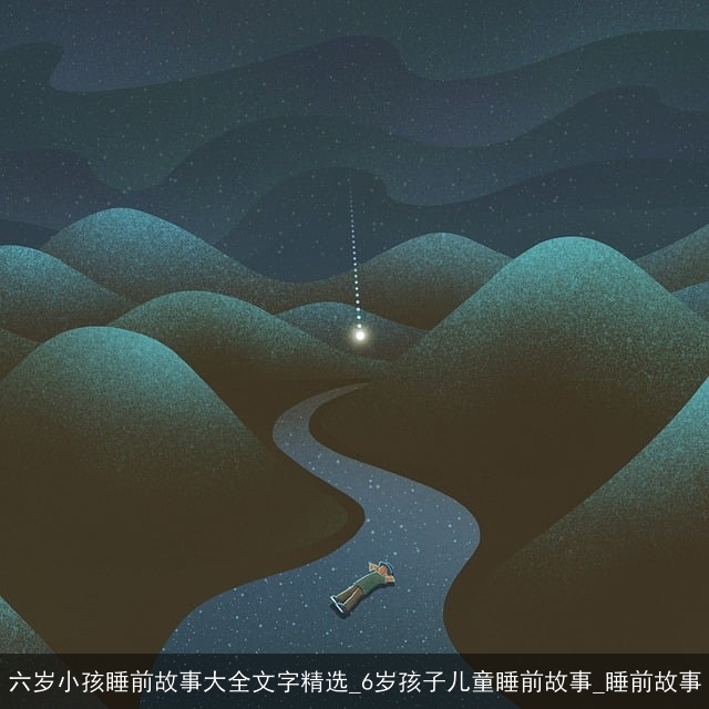 六岁小孩睡前故事大全文字精选_6岁孩子儿童睡前故事_睡前故事