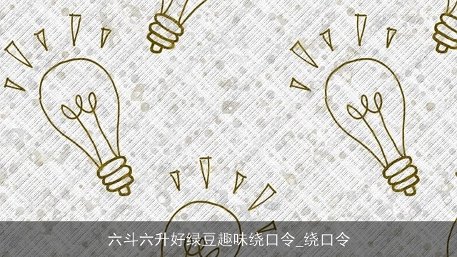 六斗六升好绿豆趣味绕口令_绕口令