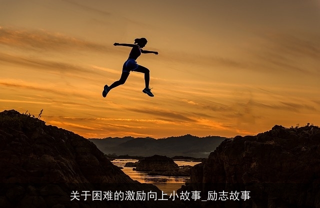 关于困难的激励向上小故事_励志故事