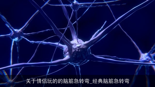 关于情侣玩的的脑筋急转弯_经典脑筋急转弯