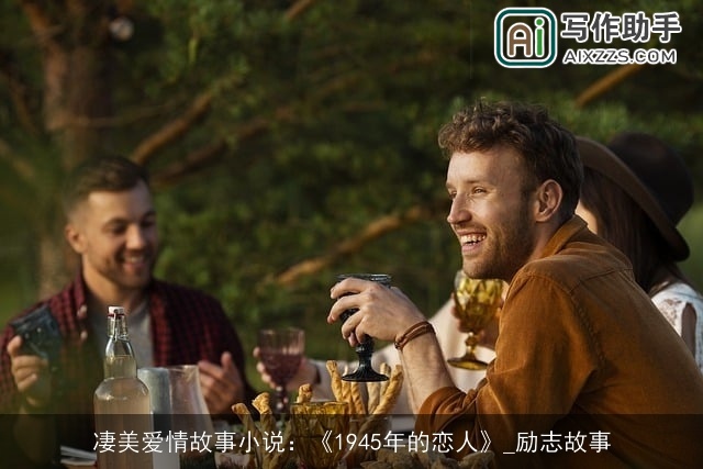 凄美爱情故事小说：《1945年的恋人》_励志故事
