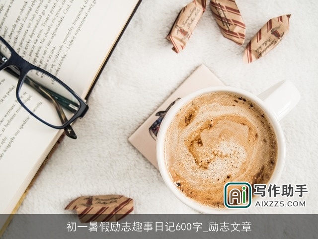 初一暑假励志趣事日记600字_励志文章