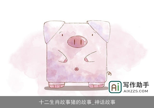 十二生肖故事猪的故事_神话故事