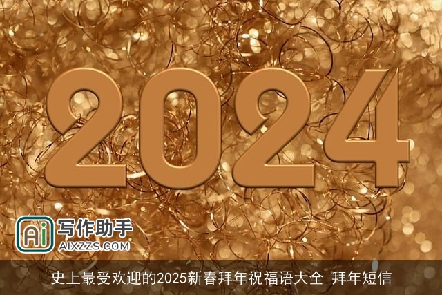 史上最受欢迎的2025新春拜年祝福语大全_拜年短信