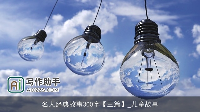 名人经典故事300字【三篇】_儿童故事