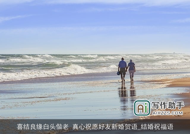喜结良缘白头偕老 真心祝愿好友新婚贺语_结婚祝福语