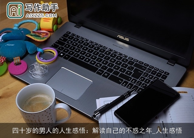 四十岁的男人的人生感悟：解读自己的不惑之年_人生感悟