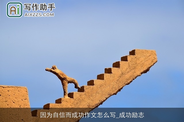 因为自信而成功作文怎么写_成功励志