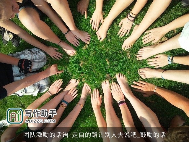 团队激励的话语 走自的路让别人去说吧_鼓励的话