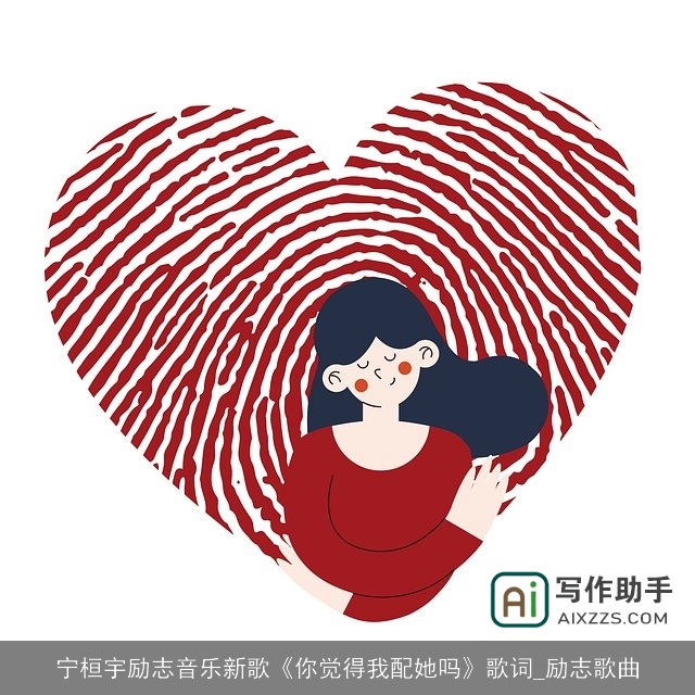 宁桓宇励志音乐新歌《你觉得我配她吗》歌词_励志歌曲