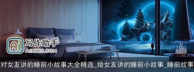 对女友讲的睡前小故事大全精选_给女友讲的睡前小故事_睡前故事