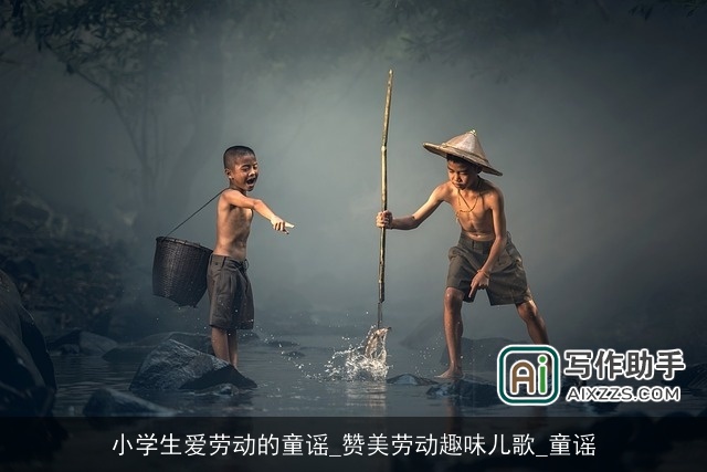 小学生爱劳动的童谣_赞美劳动趣味儿歌_童谣