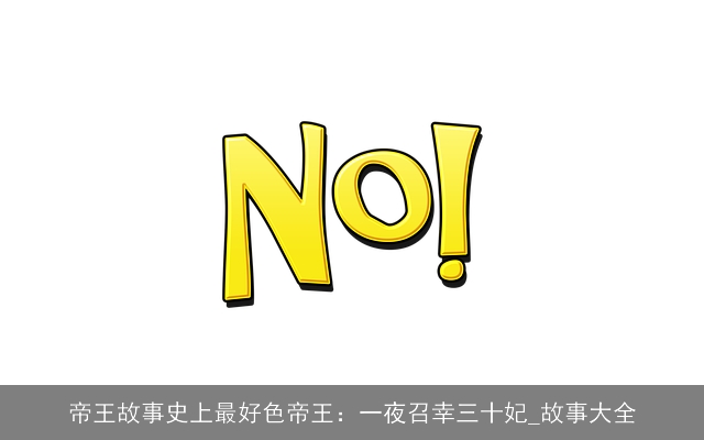 帝王故事史上最好色帝王：一夜召幸三十妃_故事大全