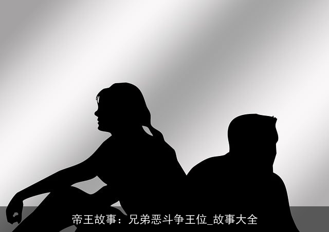 帝王故事：兄弟恶斗争王位_故事大全