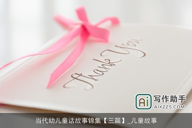 当代幼儿童话故事锦集【三篇】_儿童故事