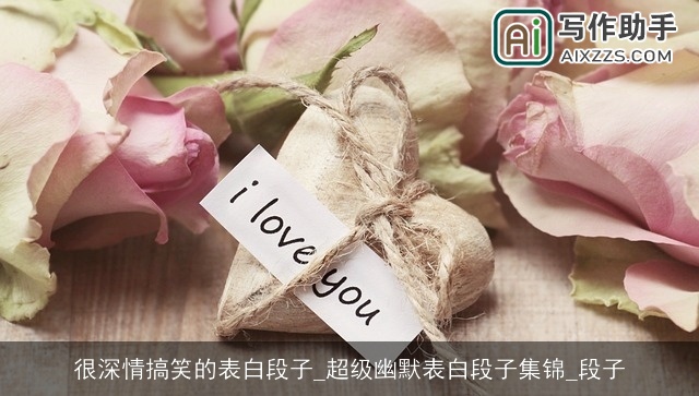 很深情搞笑的表白段子_超级幽默表白段子集锦_段子