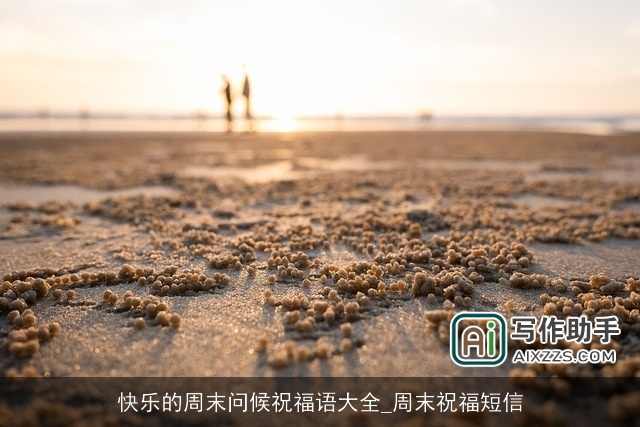 快乐的周末问候祝福语大全_周末祝福短信