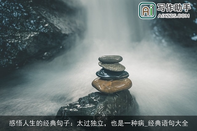 感悟人生的经典句子：太过独立，也是一种病_经典语句大全