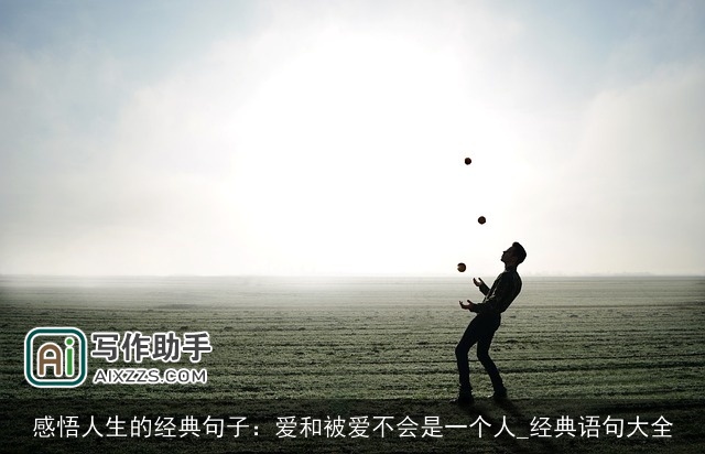感悟人生的经典句子：爱和被爱不会是一个人_经典语句大全