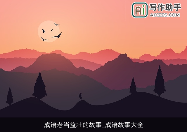 成语老当益壮的故事_成语故事大全