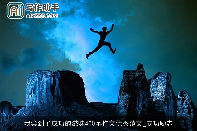 我尝到了成功的滋味400字作文优秀范文_成功励志