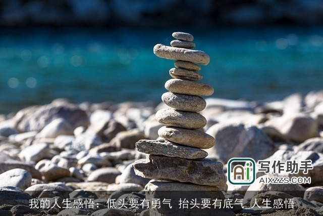 我的人生感悟：低头要有勇气 抬头要有底气_人生感悟