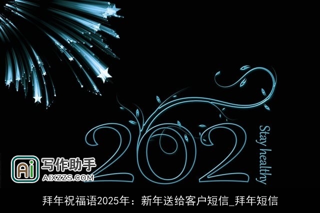 拜年祝福语2025年：新年送给客户短信_拜年短信