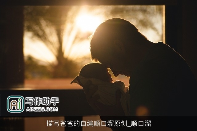 描写爸爸的自编顺口溜原创_顺口溜