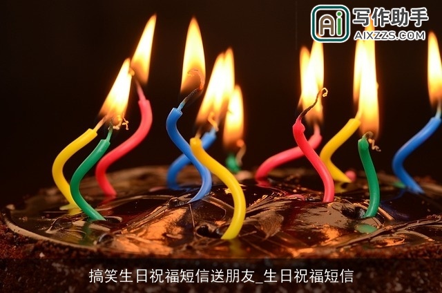 搞笑生日祝福短信送朋友_生日祝福短信