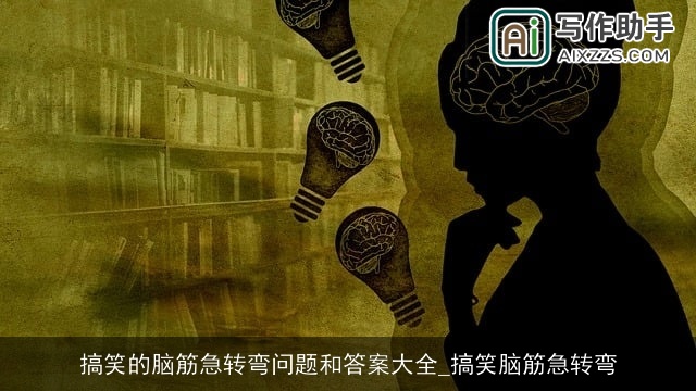 搞笑的脑筋急转弯问题和答案大全_搞笑脑筋急转弯