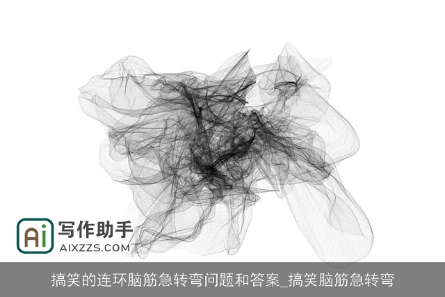 搞笑的连环脑筋急转弯问题和答案_搞笑脑筋急转弯