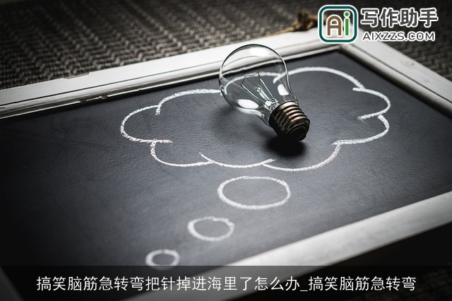 搞笑脑筋急转弯把针掉进海里了怎么办_搞笑脑筋急转弯