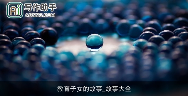 教育子女的故事_故事大全