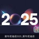 新年祝福语2025_新年祝福语