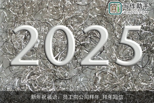 新年祝福语：员工向公司拜年_拜年短信