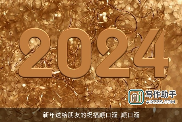 新年送给朋友的祝福顺口溜_顺口溜
