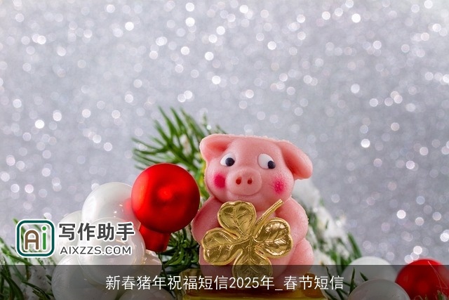 新春猪年祝福短信2025年_春节短信